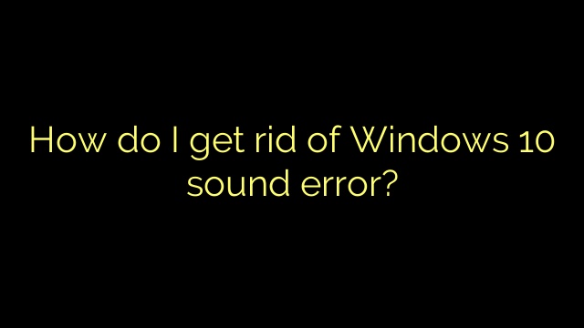 How do I get rid of Windows 10 sound error?