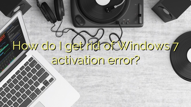 How do I get rid of Windows 7 activation error?