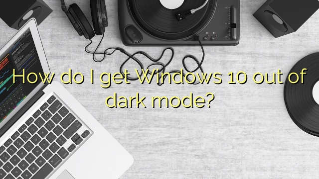 How do I get Windows 10 out of dark mode?