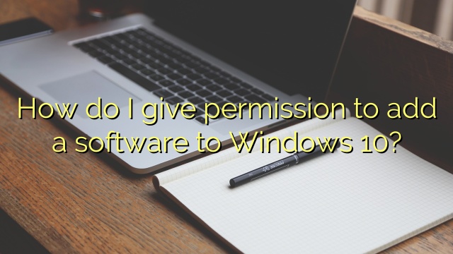 How do I give permission to add a software to Windows 10?
