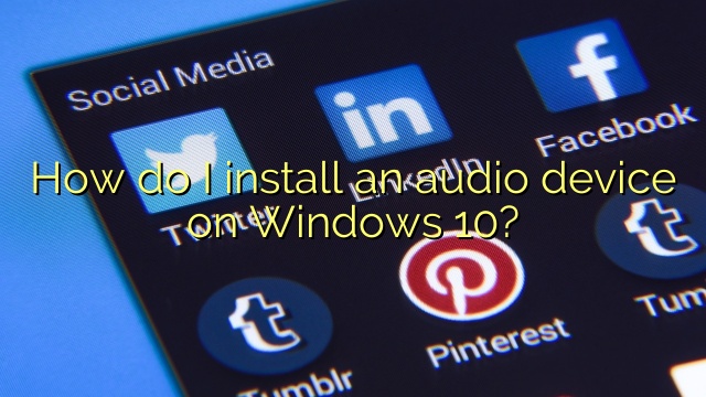 How do I install an audio device on Windows 10?