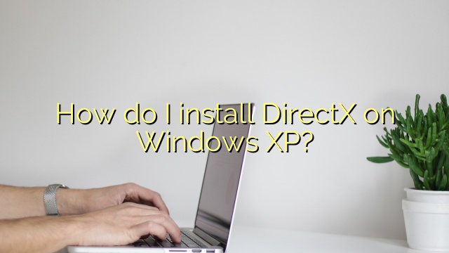 How do I install DirectX on Windows XP?