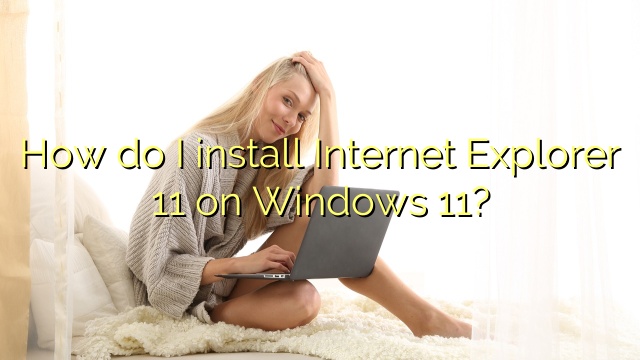 How do I install Internet Explorer 11 on Windows 11?