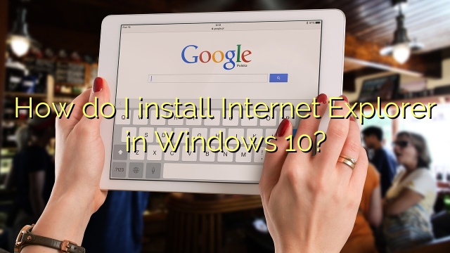 How do I install Internet Explorer in Windows 10?