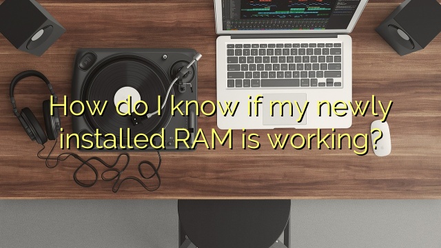 How do I know if my newly installed RAM is working?