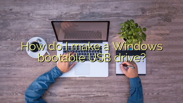 How do I make a Windows bootable USB drive?