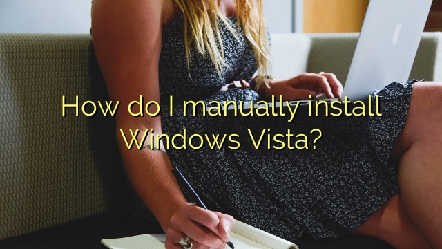 How do I manually install Windows Vista?