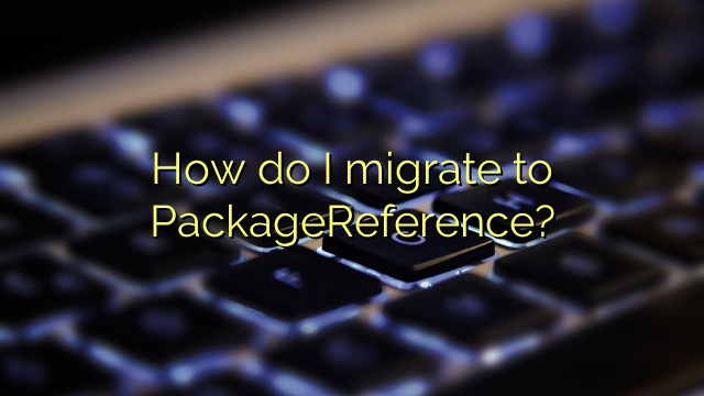How do I migrate to PackageReference?
