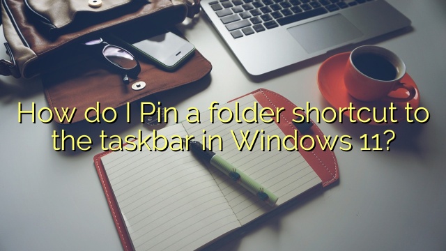 How do I Pin a folder shortcut to the taskbar in Windows 11?