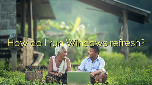 How do I run Windows refresh?