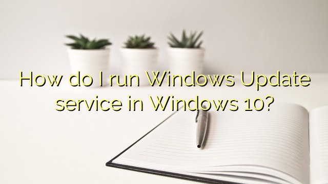 How do I run Windows Update service in Windows 10?