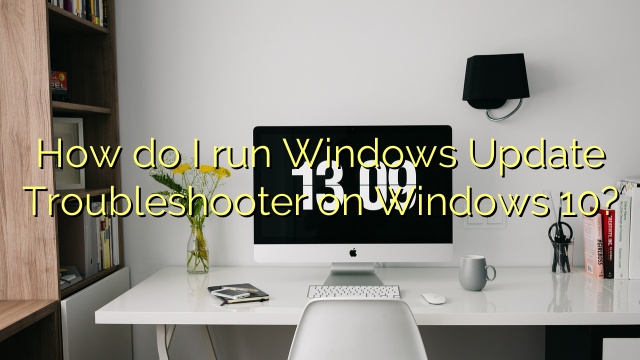 How do I run Windows Update Troubleshooter on Windows 10?
