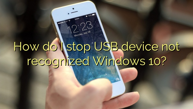 How do I stop USB device not recognized Windows 10?