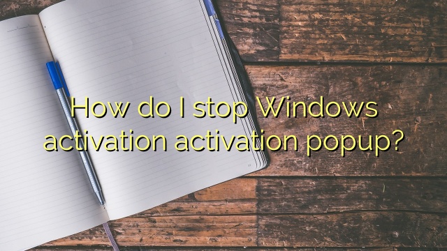 How do I stop Windows activation activation popup?