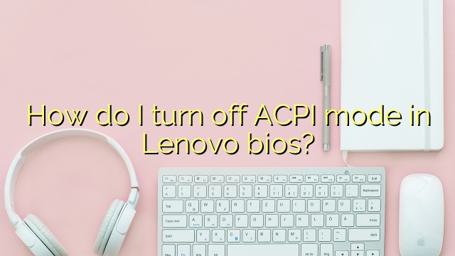 How do I turn off ACPI mode in Lenovo bios?