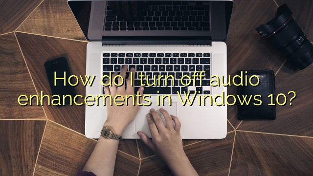 How do I turn off audio enhancements in Windows 10?