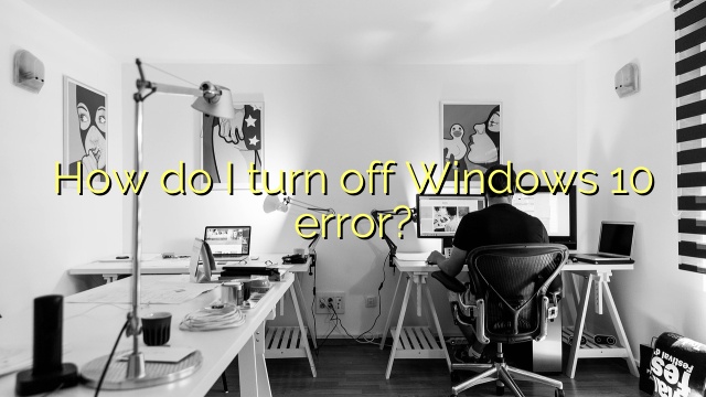 How do I turn off Windows 10 error?