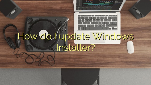 How do I update Windows Installer?