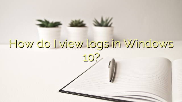 How do I view logs in Windows 10?