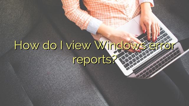 How do I view Windows error reports?