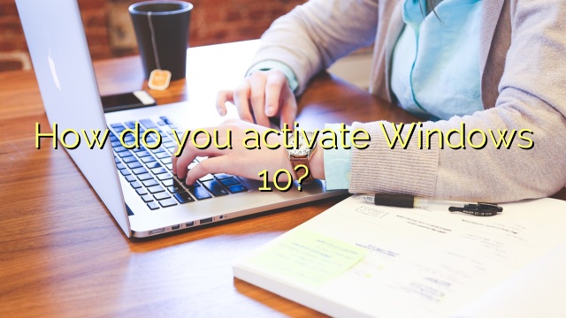 How do you activate Windows 10?
