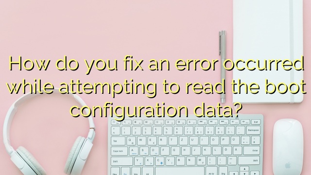 How do you fix an error occurred while attempting to read the boot configuration data?