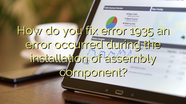 How do you fix error 1935 an error occurred during the installation of assembly component?