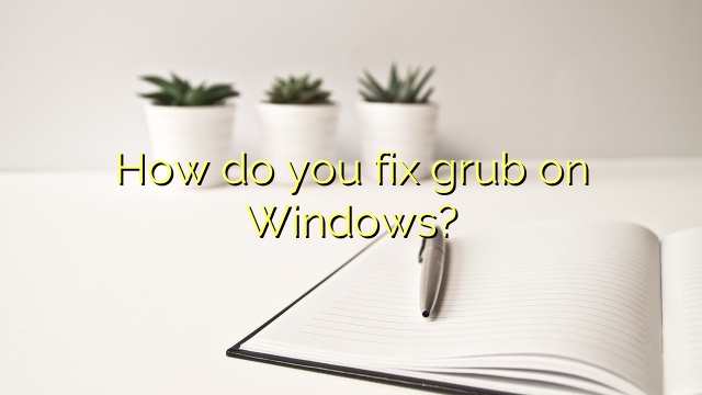 How do you fix grub on Windows?