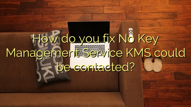 How do you fix No Key Management Service KMS could be contacted?