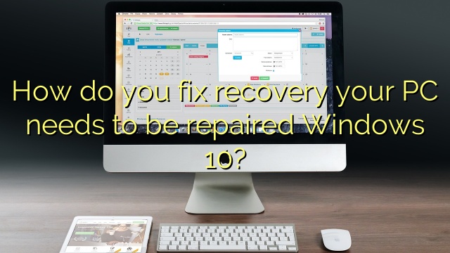 How do you fix recovery your PC needs to be repaired Windows 10?