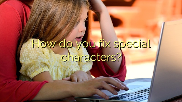 How do you fix special characters?