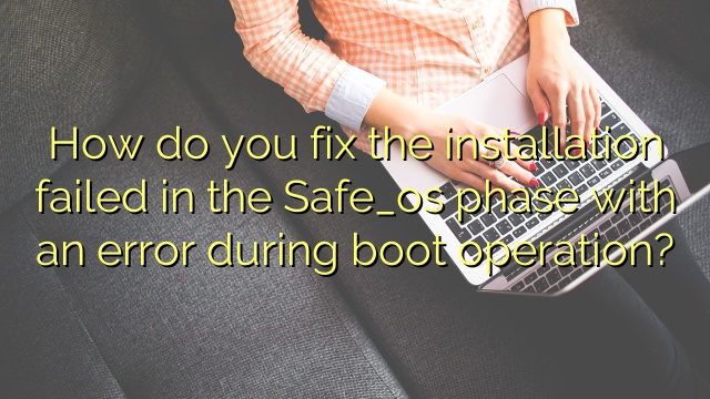 How do you fix the installation failed in the Safe_os phase with an error during boot operation?