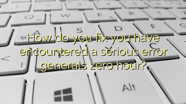 How do you fix you have encountered a serious error generals zero hour?