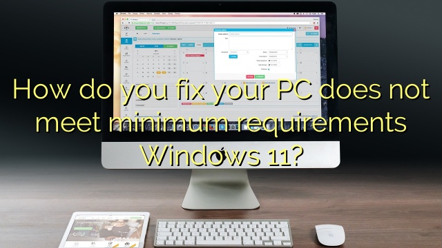 How do you fix your PC does not meet minimum requirements Windows 11?
