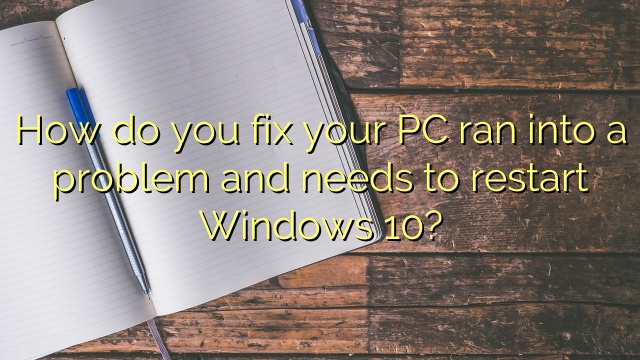 How do you fix your PC ran into a problem and needs to restart Windows 10?