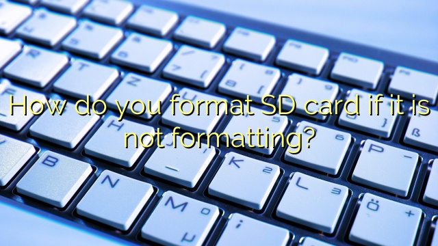 How do you format SD card if it is not formatting?