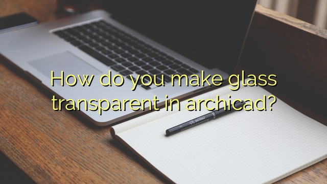 How do you make glass transparent in archicad?