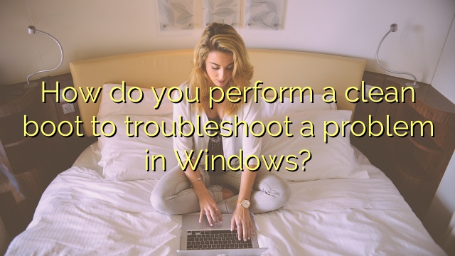 How do you perform a clean boot to troubleshoot a problem in Windows?