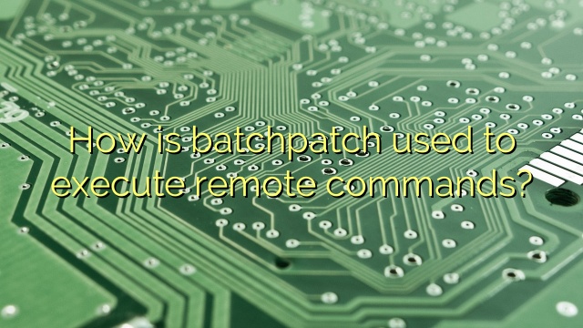 How is batchpatch used to execute remote commands?