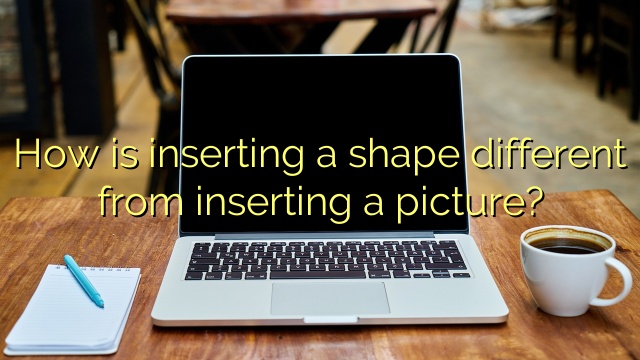 How is inserting a shape different from inserting a picture?