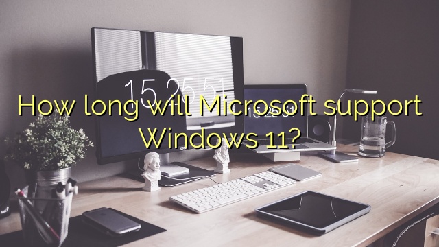 How long will Microsoft support Windows 11?