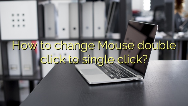 How to change Mouse double click to single click?