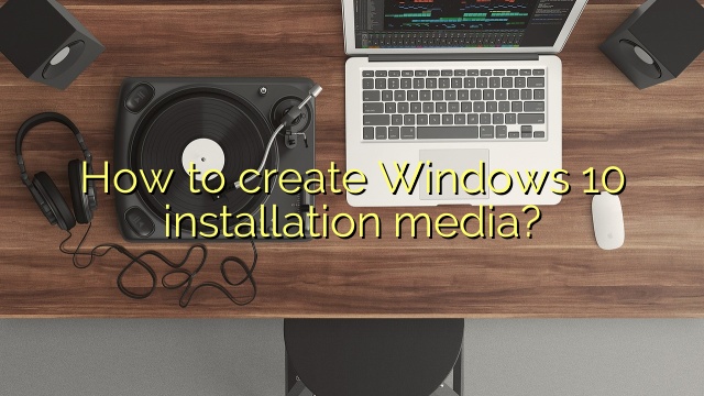 How to create Windows 10 installation media?