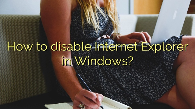 How to disable Internet Explorer in Windows?
