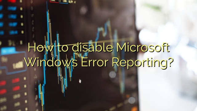 How to disable Microsoft Windows Error Reporting?