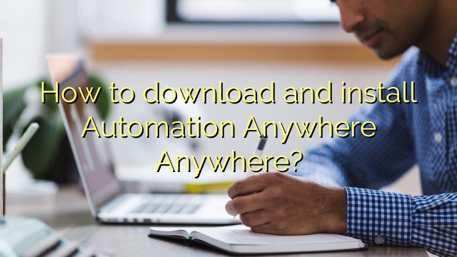 How to download and install Automation Anywhere Anywhere?