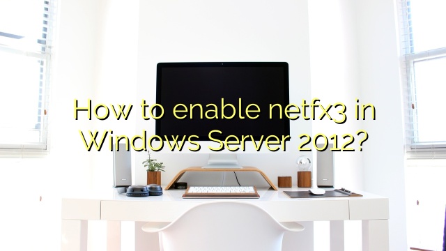 How to enable netfx3 in Windows Server 2012?