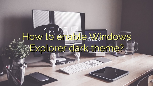 How to enable Windows Explorer dark theme?