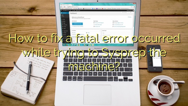 How to fix a fatal error occurred while trying to Sysprep the machine?