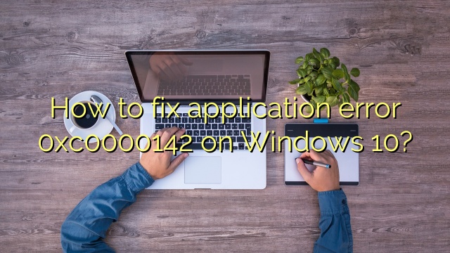 How to fix application error 0xc0000142 on Windows 10?